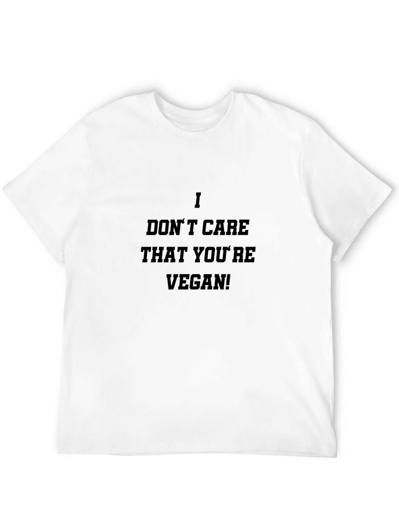 I Dont Care That Youre Vegan! T-Shirt