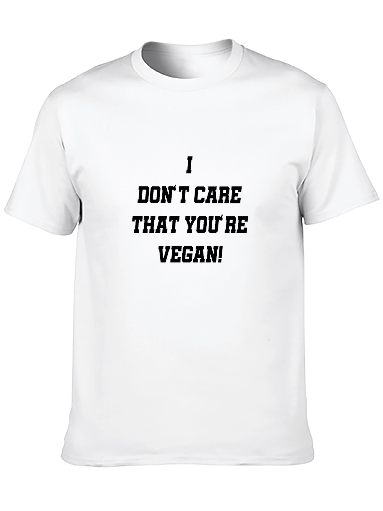 I Dont Care That Youre Vegan! T-Shirt