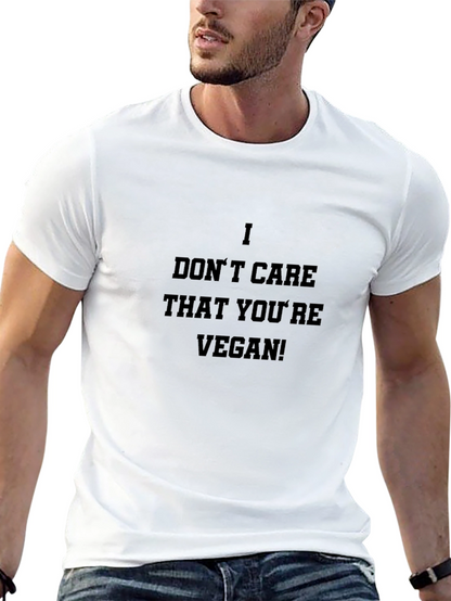 I Dont Care That Youre Vegan! T-Shirt