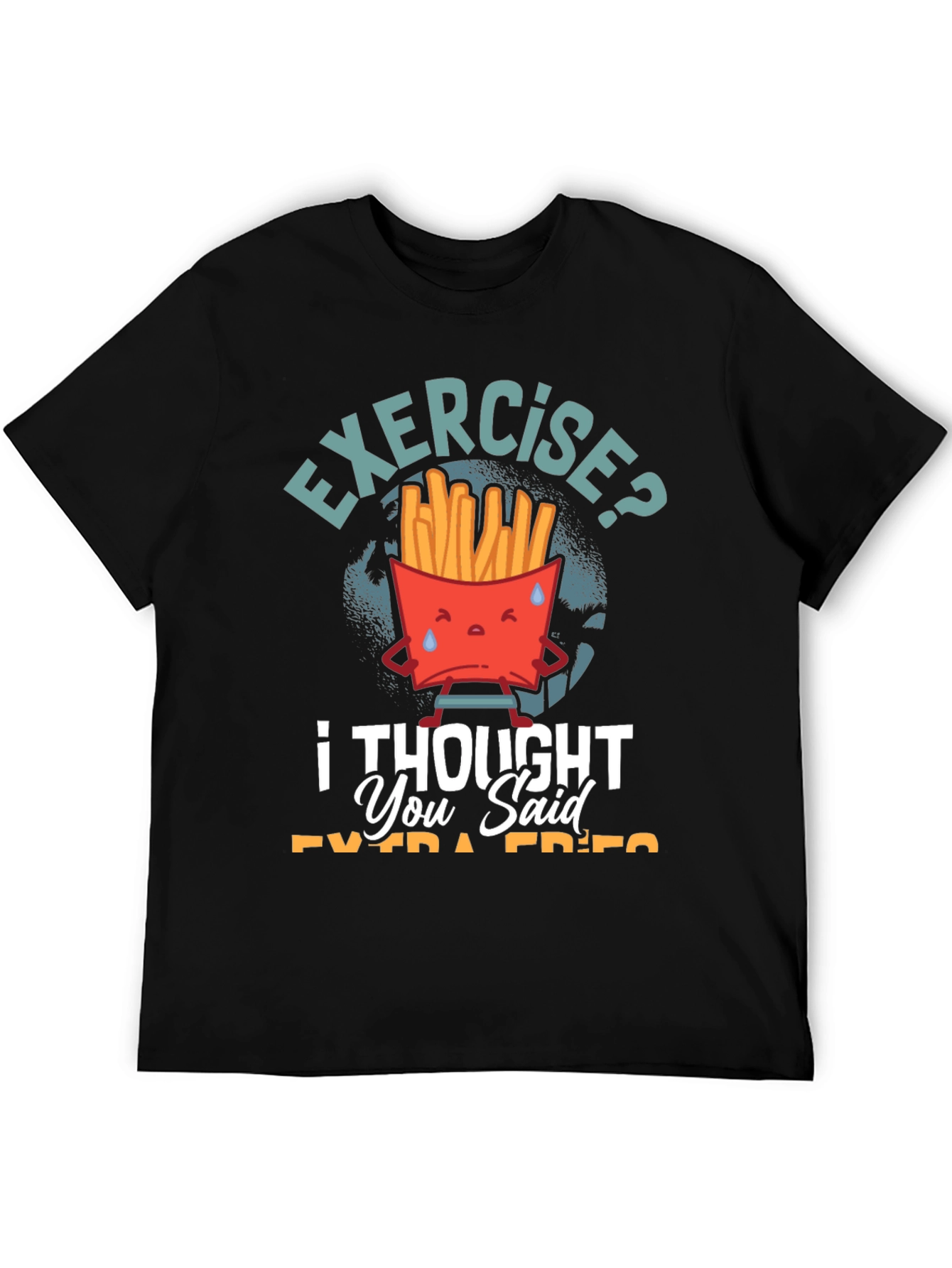 Exercise? I Thought You Said Extra Fries T-Shirt