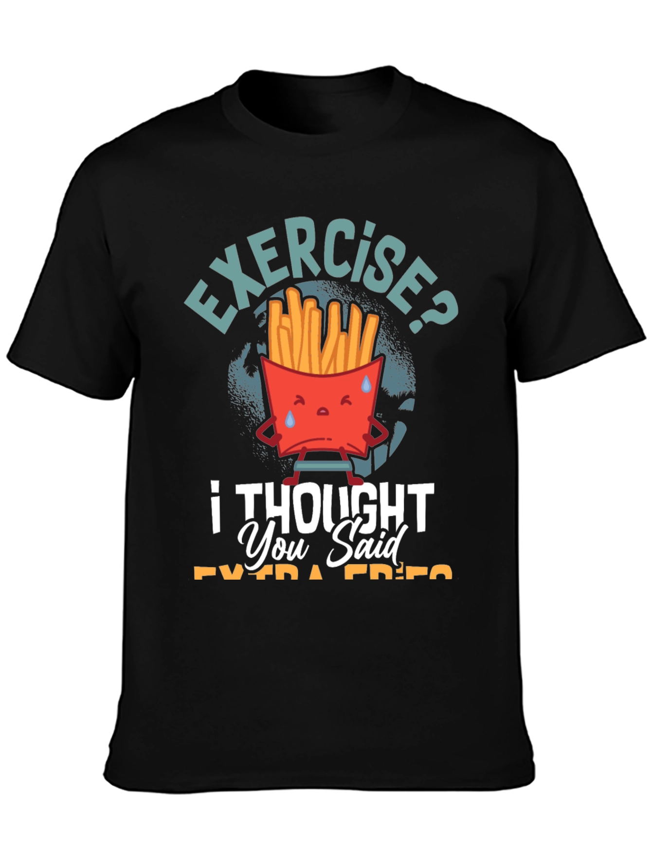 Exercise? I Thought You Said Extra Fries T-Shirt