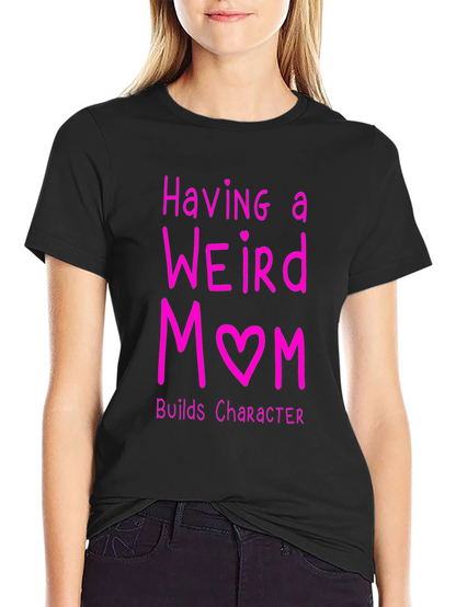 Funny Weird Mom T-Shirt - Builds Character
