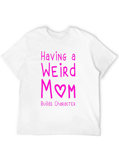 Funny Weird Mom T-Shirt - Builds Character