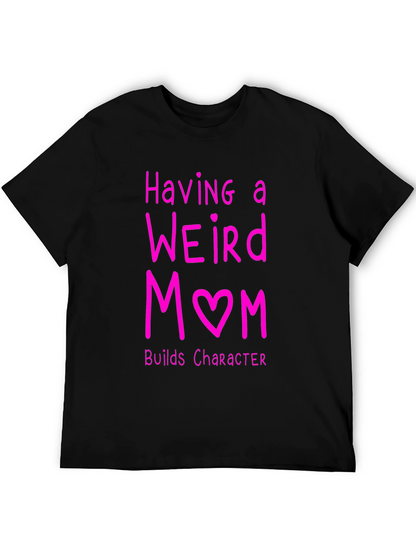 Funny Weird Mom T-Shirt - Builds Character