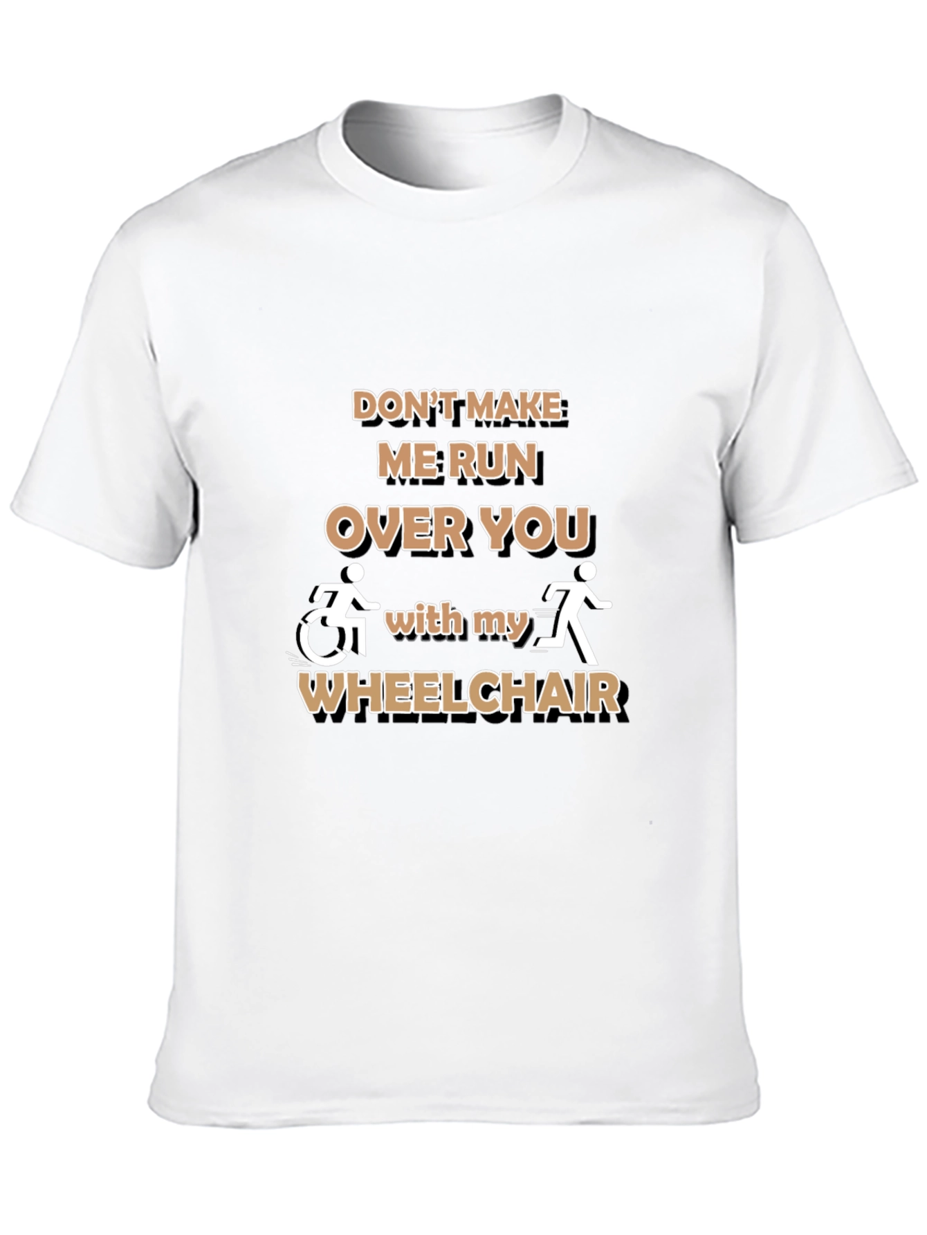 Funny Wheelchair T-Shirt: Dont Make Me Run Over You