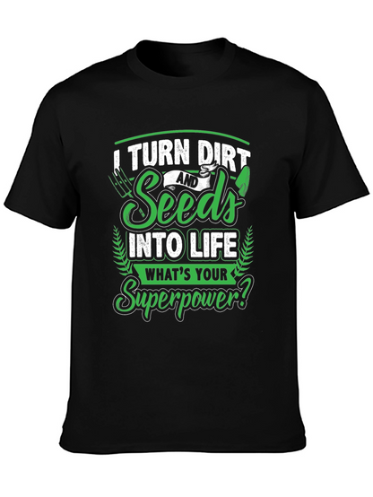 I Turn Dirt and Seeds into Life T-Shirt