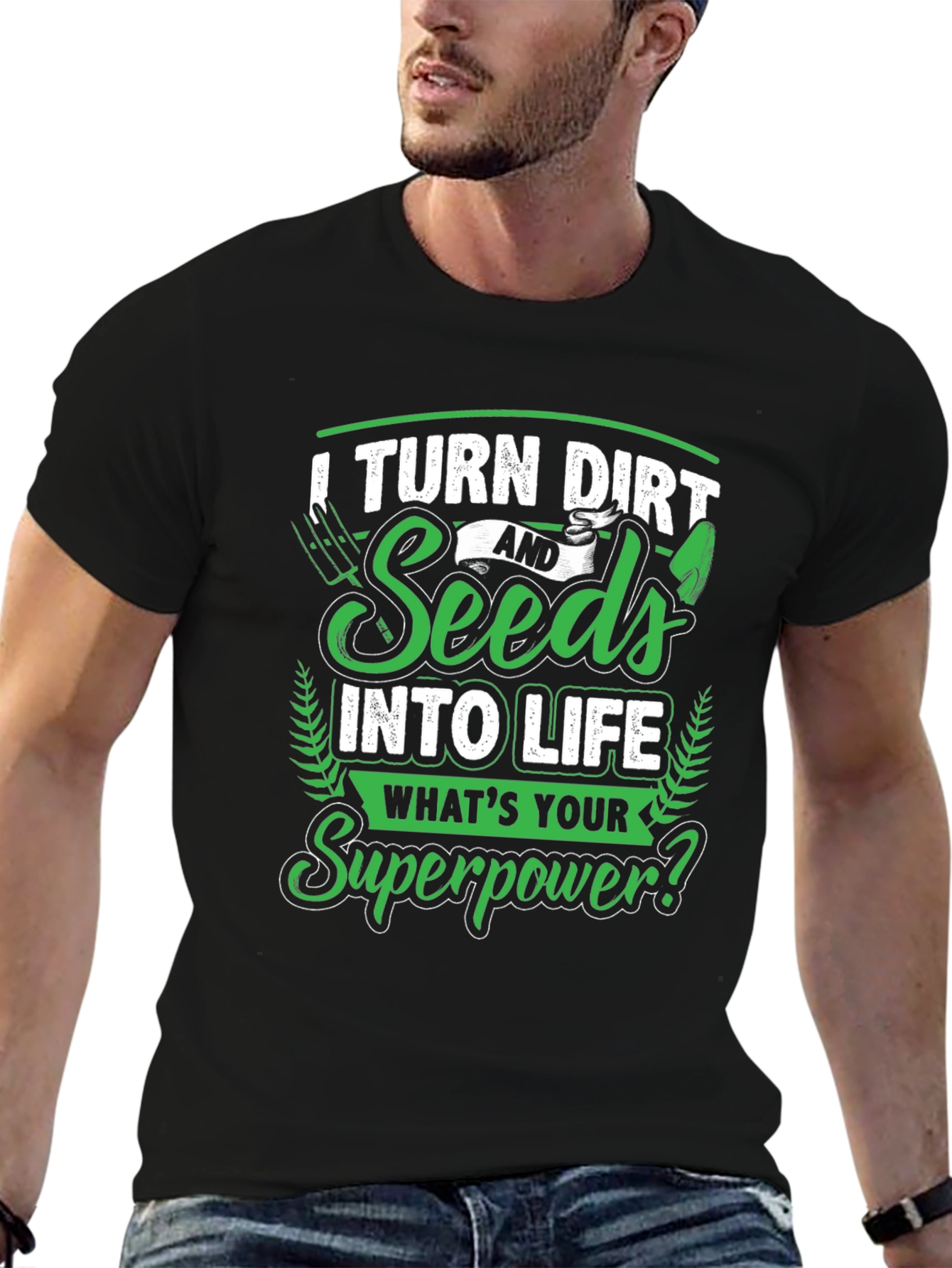 I Turn Dirt and Seeds into Life T-Shirt
