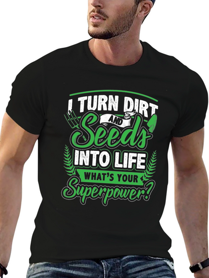 I Turn Dirt and Seeds into Life T-Shirt