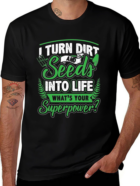 I Turn Dirt and Seeds into Life T-Shirt
