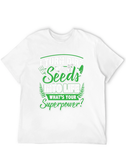 I Turn Dirt and Seeds into Life T-Shirt