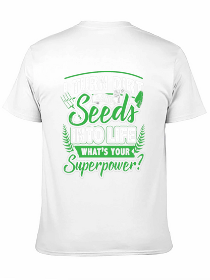 I Turn Dirt and Seeds into Life T-Shirt