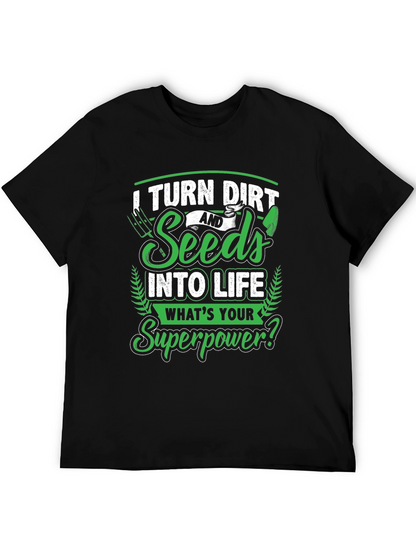 I Turn Dirt and Seeds into Life T-Shirt