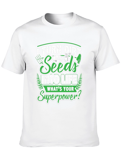 I Turn Dirt and Seeds into Life T-Shirt