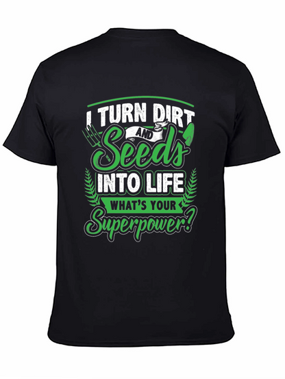 I Turn Dirt and Seeds into Life T-Shirt