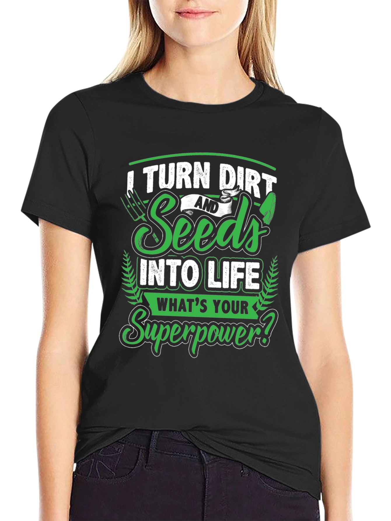 I Turn Dirt and Seeds into Life T-Shirt