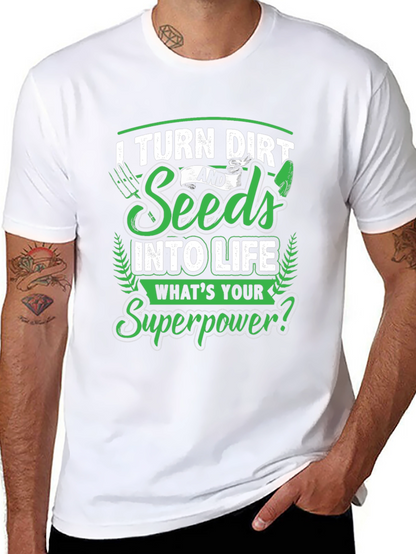 I Turn Dirt and Seeds into Life T-Shirt