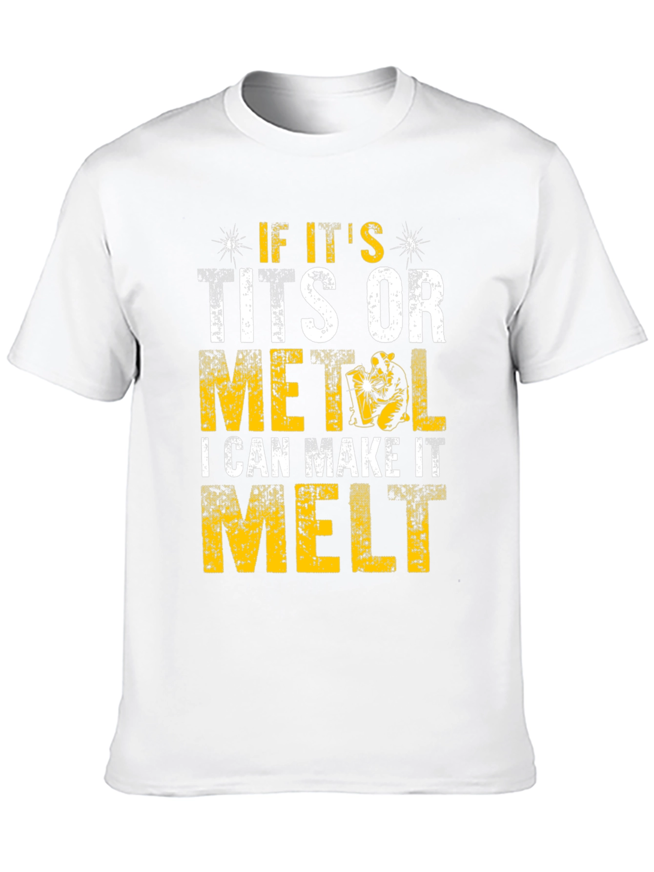 Funny Welder T-Shirt - I Can Make It Melt