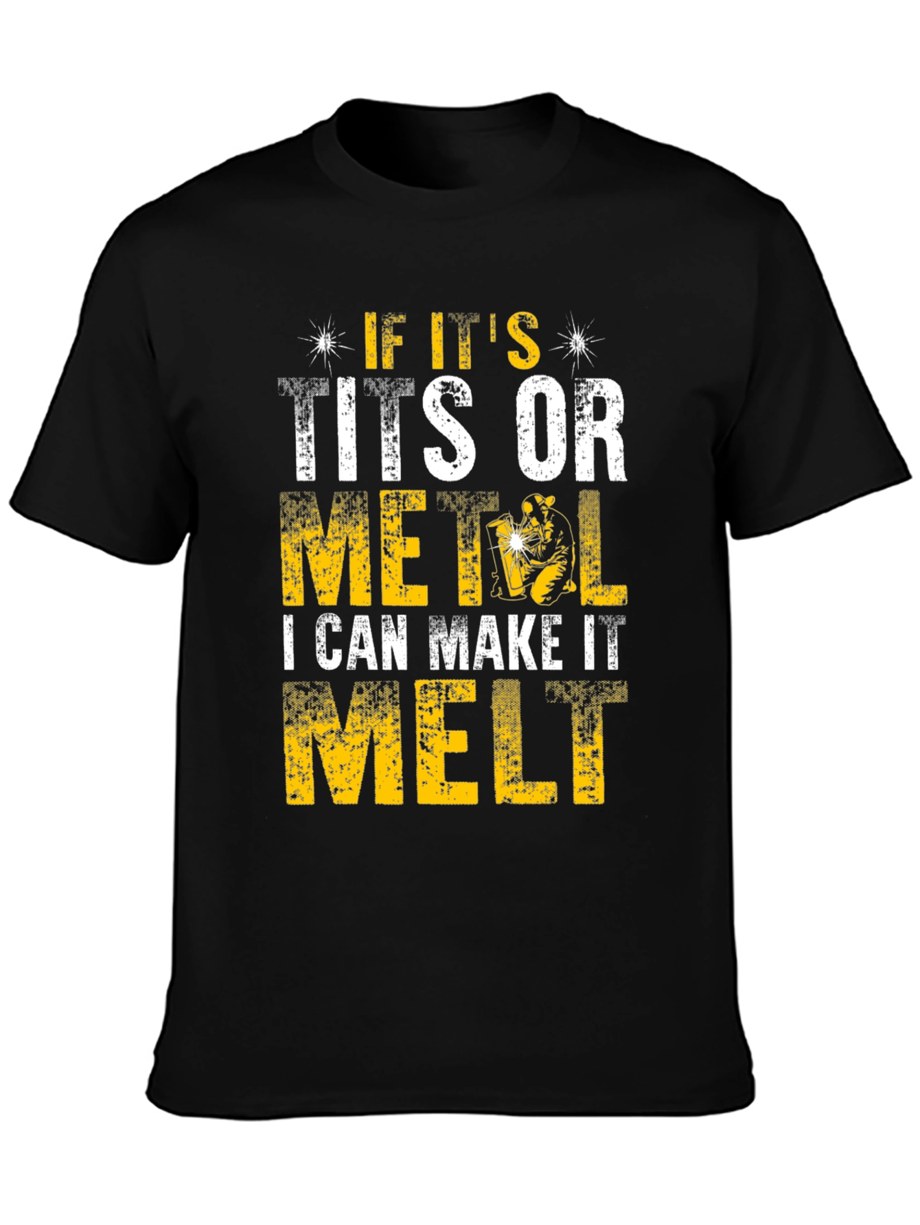 Funny Welder T-Shirt - I Can Make It Melt