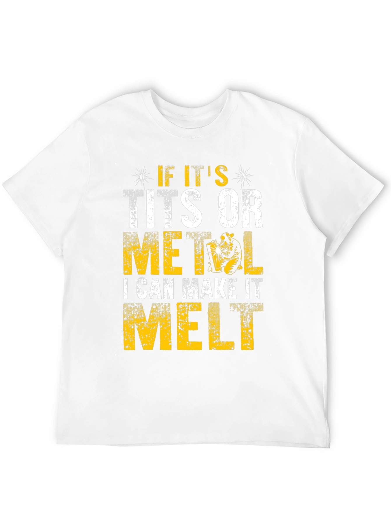 Funny Welder T-Shirt - I Can Make It Melt