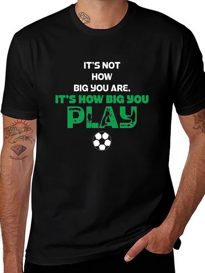 Soccer Motivational T-Shirt - How Big You Play