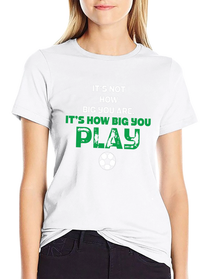 Soccer Motivational T-Shirt - How Big You Play