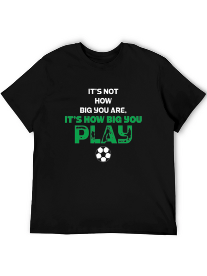 Soccer Motivational T-Shirt - How Big You Play