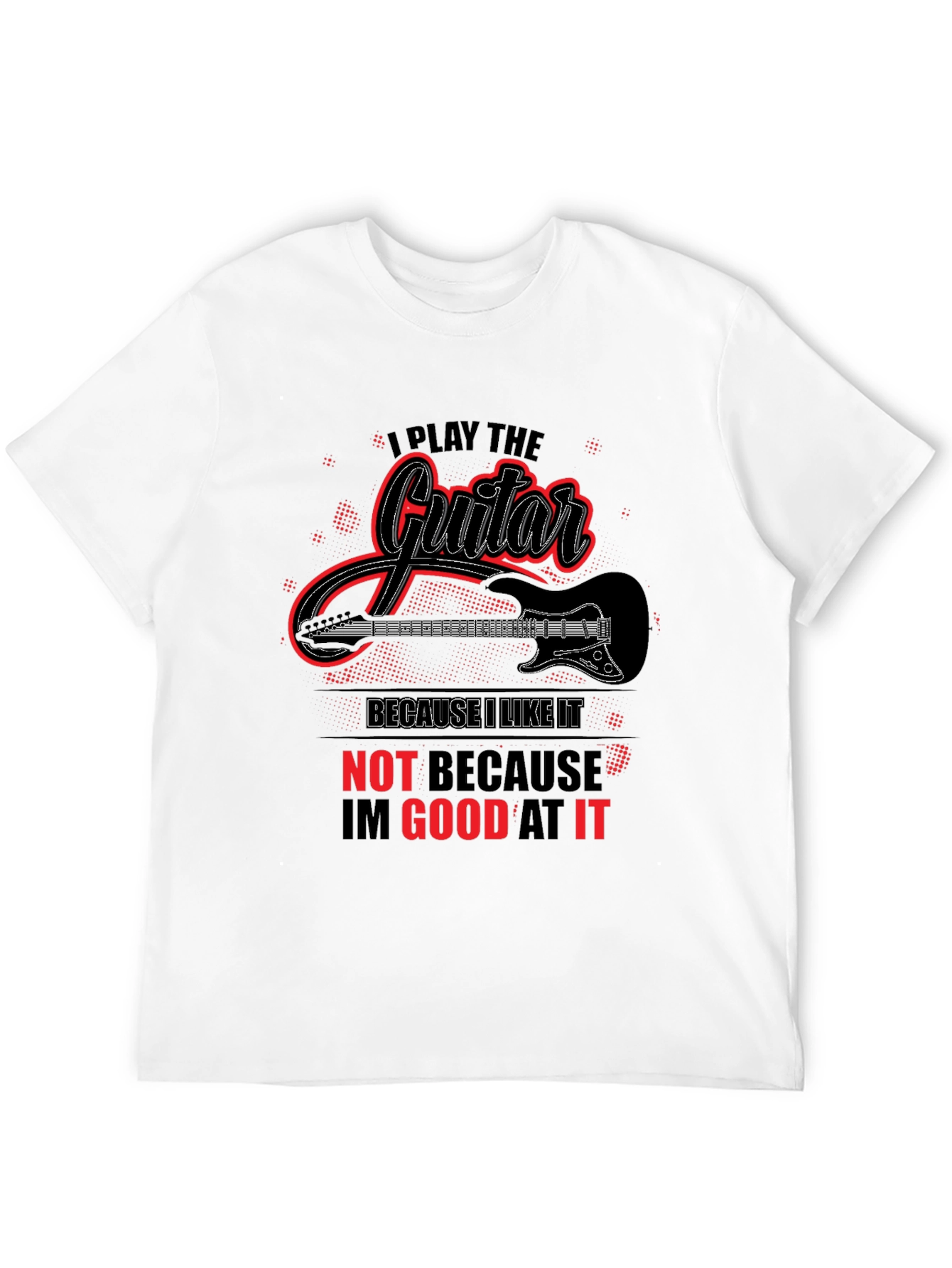 I Play Guitar Because I Like It Graphic T-Shirt