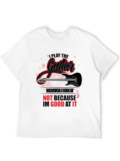 I Play Guitar Because I Like It Graphic T-Shirt