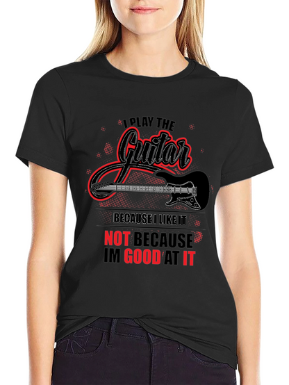 I Play Guitar Because I Like It Graphic T-Shirt