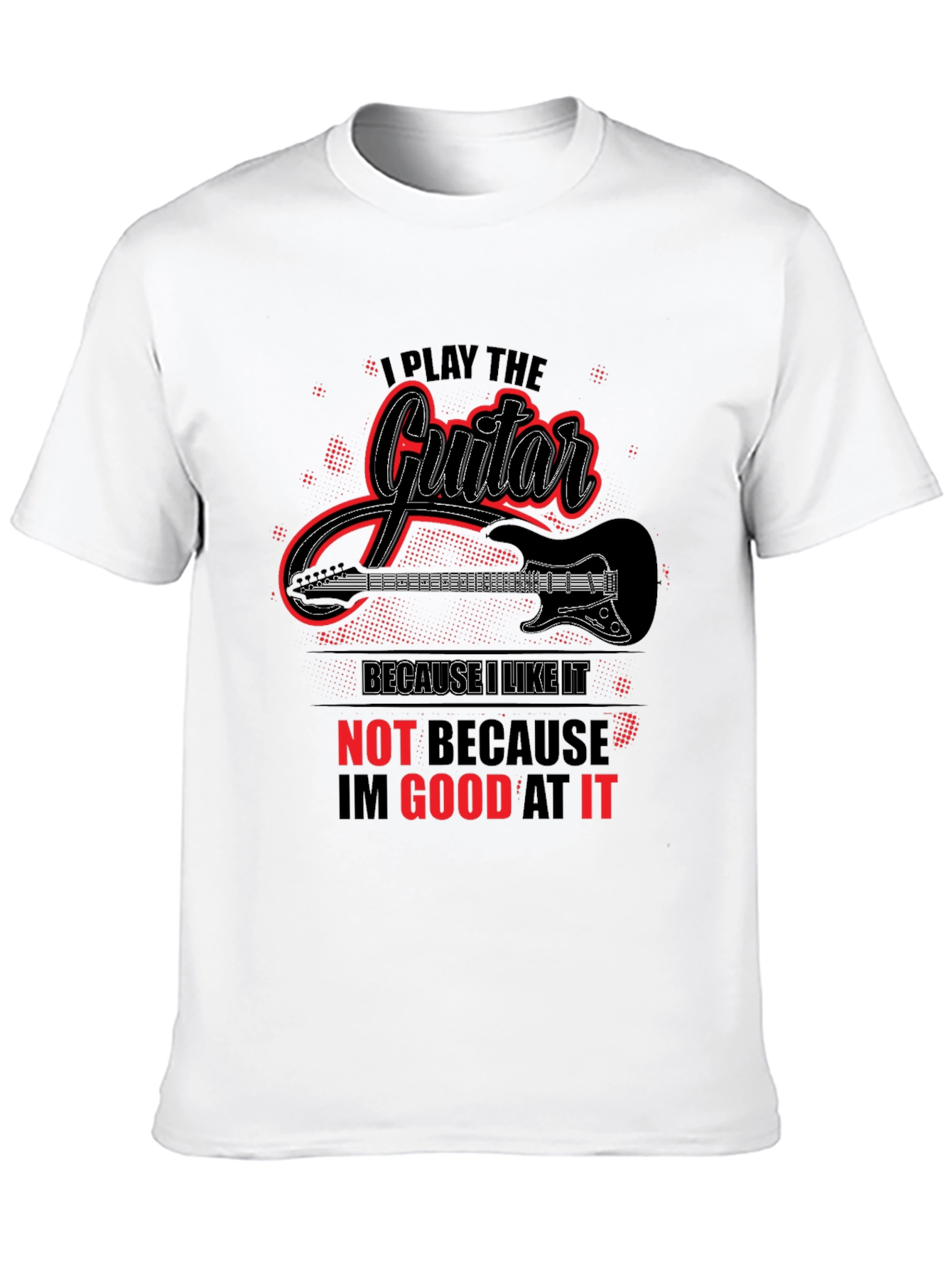 I Play Guitar Because I Like It Graphic T-Shirt