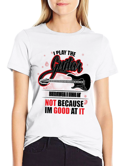 I Play Guitar Because I Like It Graphic T-Shirt