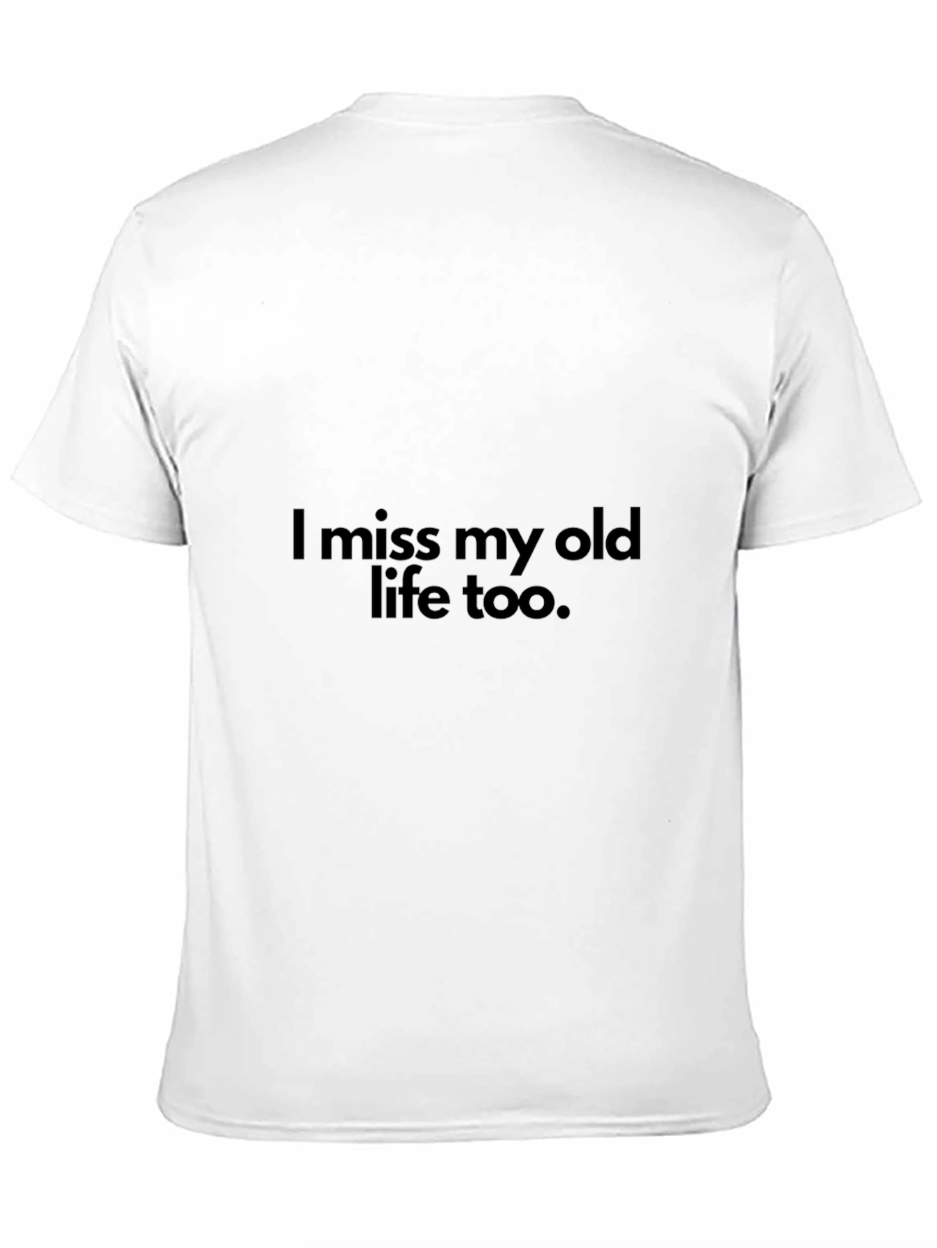 I miss my old life too T-Shirt