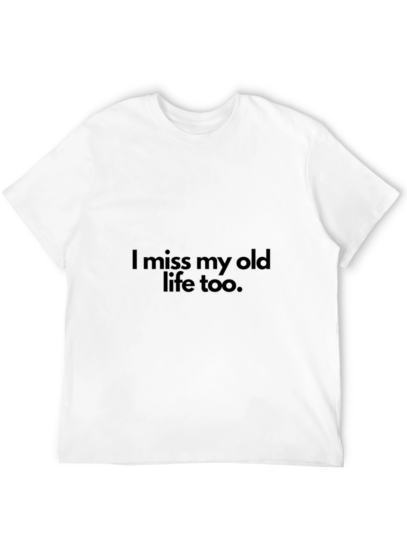 I miss my old life too T-Shirt