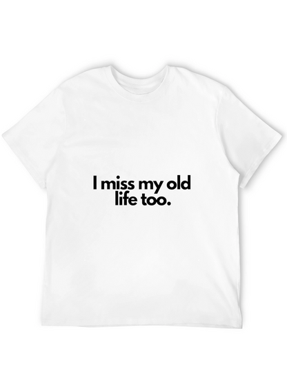 I miss my old life too T-Shirt