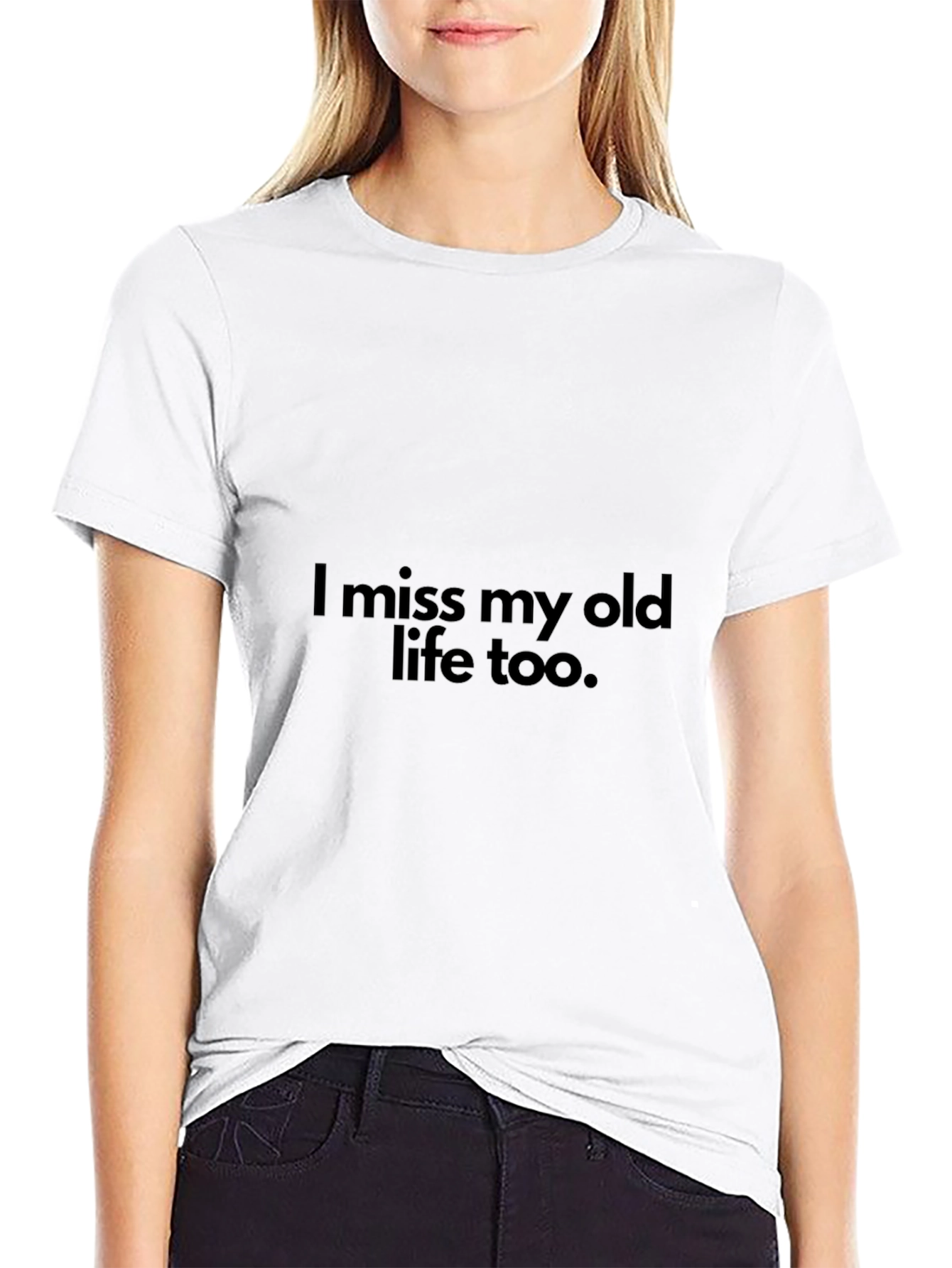 I miss my old life too T-Shirt