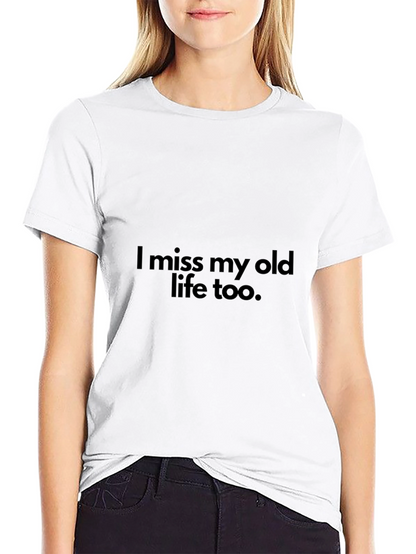 I miss my old life too T-Shirt
