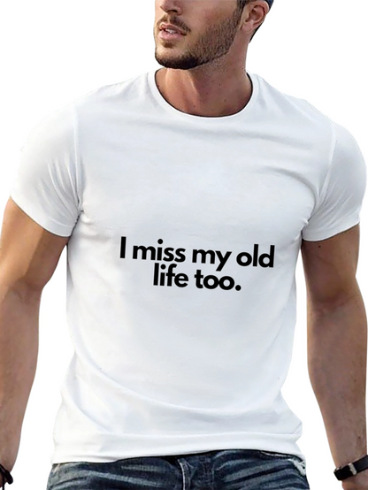 I miss my old life too T-Shirt