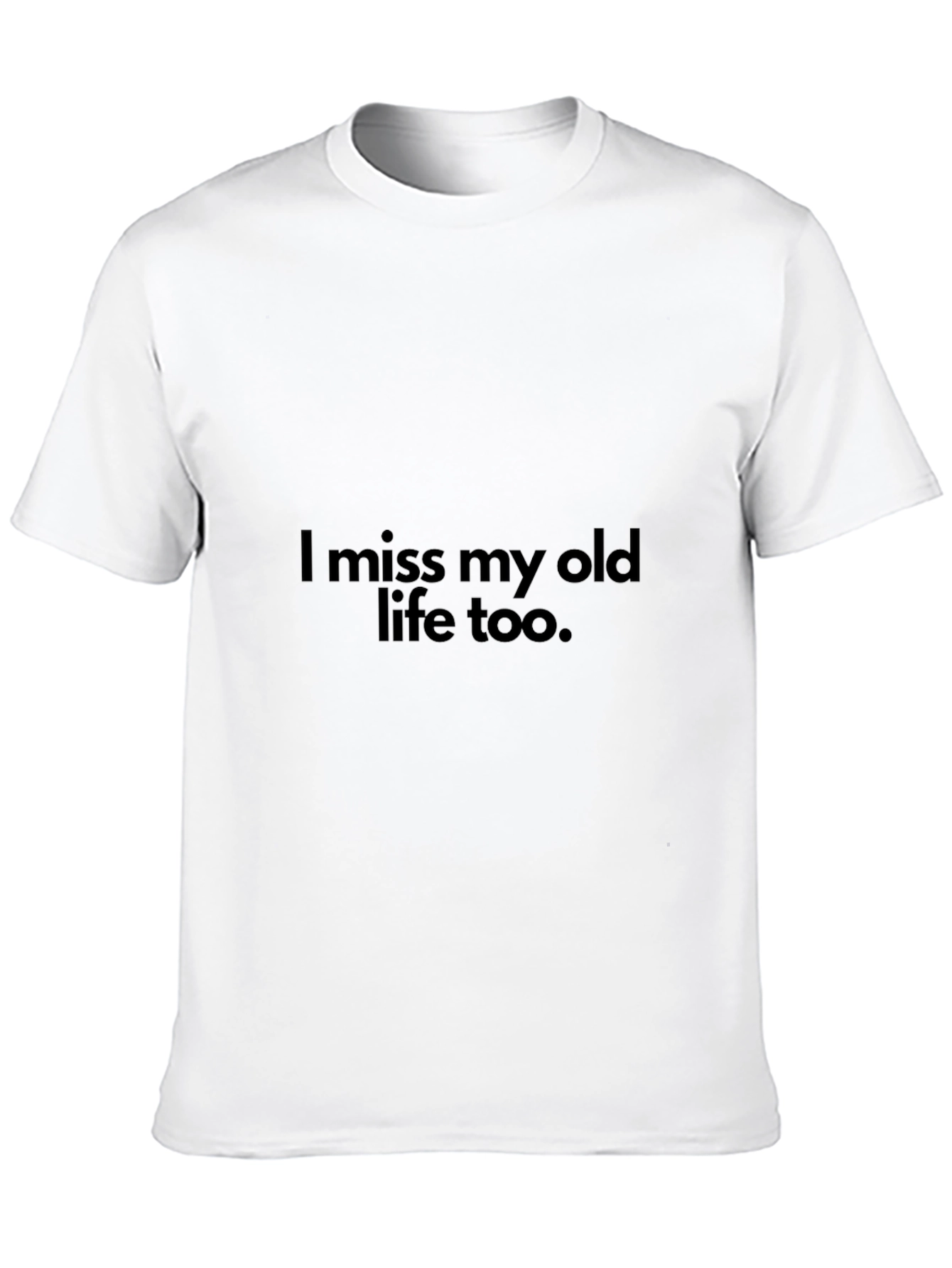 I miss my old life too T-Shirt