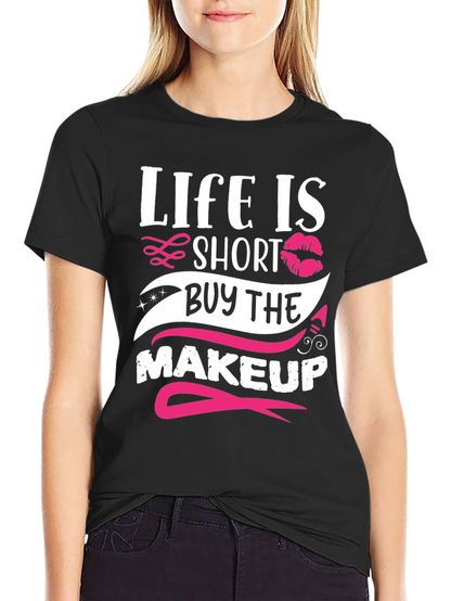 Life is Short Buy Makeup T-Shirt