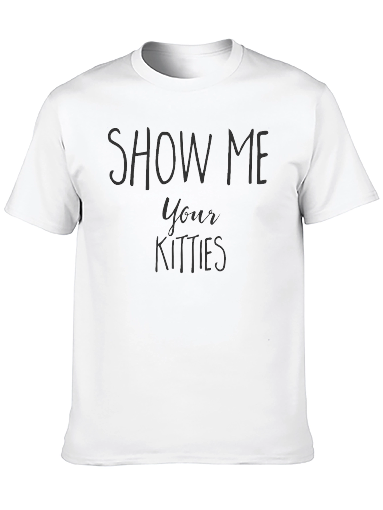 Show Me Your Kitties Funny Graphic T-Shirt