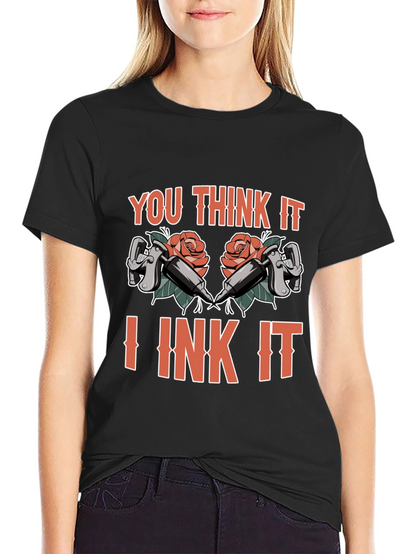 You Think It I Ink It Tattoo T-Shirt