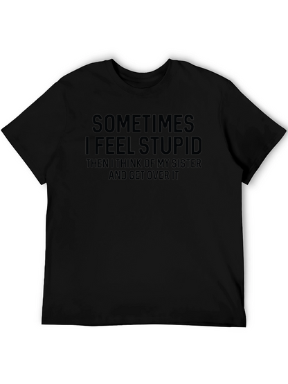 Funny Sister T-Shirt - Sometimes I Feel Stupid