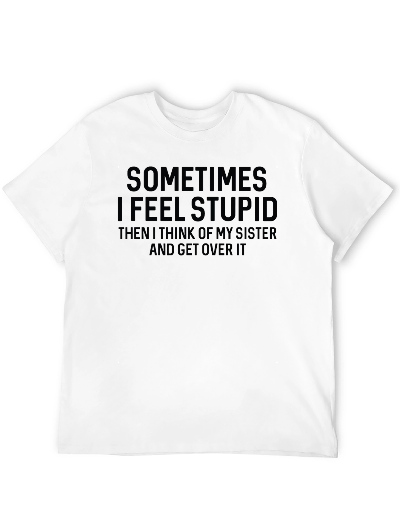 Funny Sister T-Shirt - Sometimes I Feel Stupid