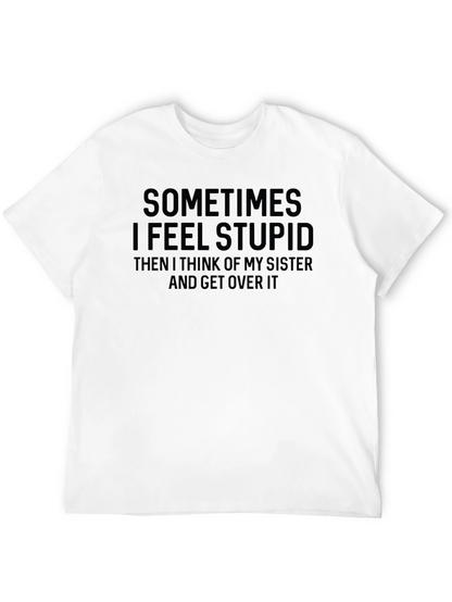 Funny Sister T-Shirt - Sometimes I Feel Stupid