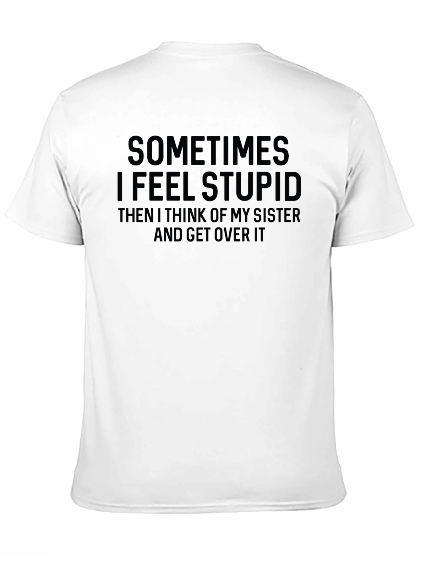 Funny Sister T-Shirt - Sometimes I Feel Stupid