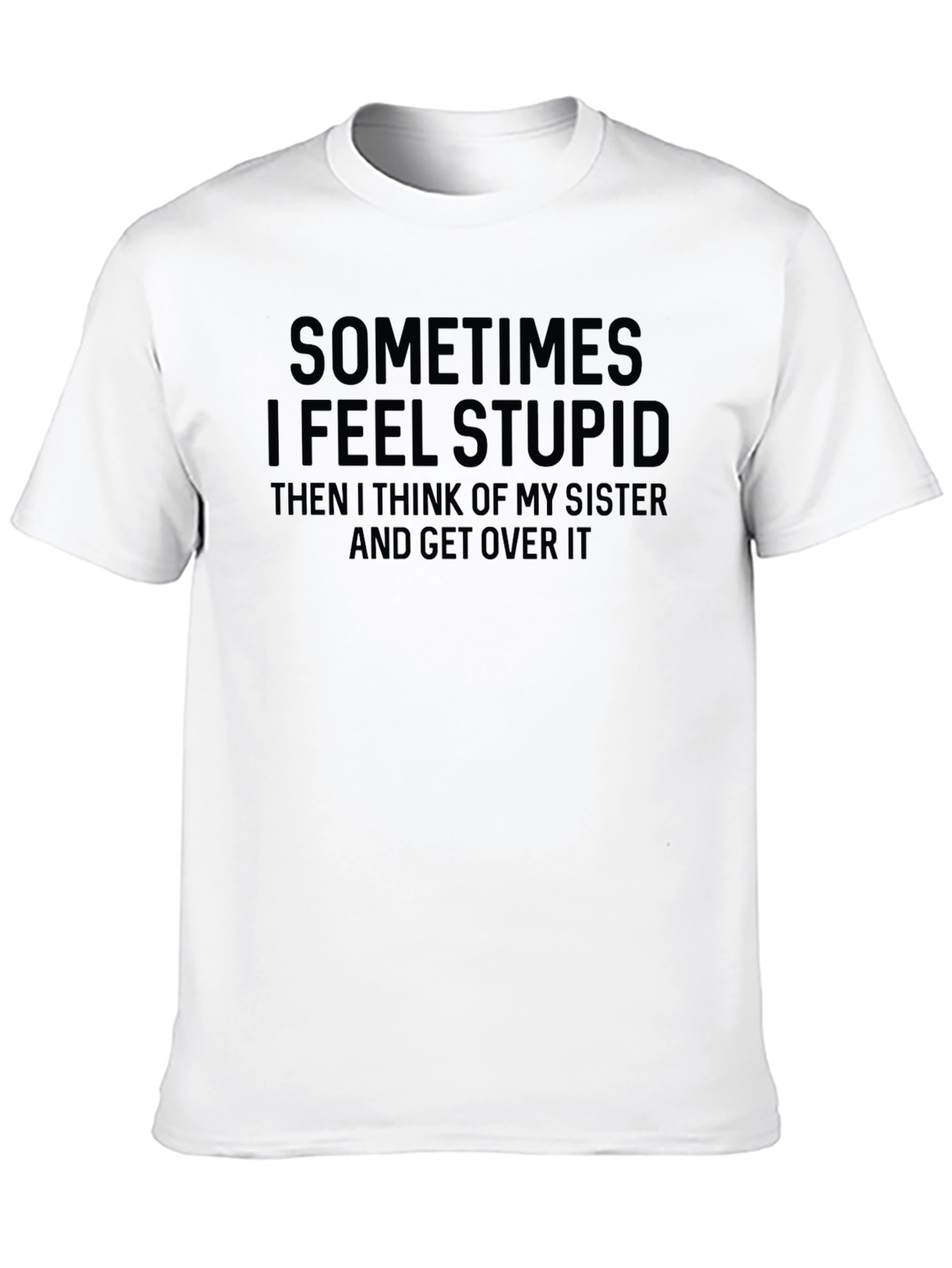 Funny Sister T-Shirt - Sometimes I Feel Stupid