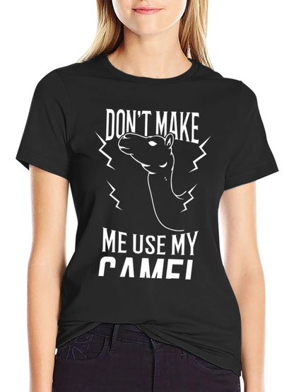 Funny Dont Make Me Use My Camel Graphic Tee