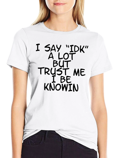 I Say IDK T-Shirt - Black Humor Tee