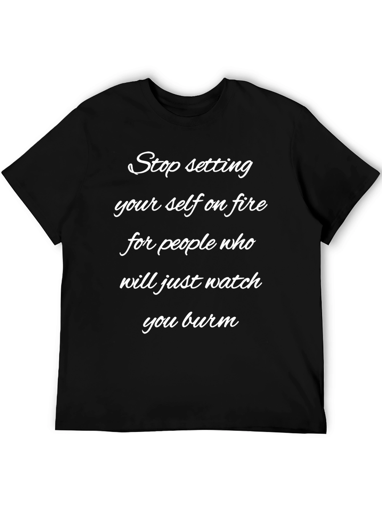 Stop Setting Yourself on Fire T-Shirt