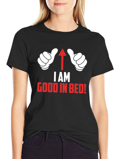 I AM Good in Bed T-Shirt Funny Novelty Top